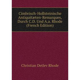 

Книга Cimbrisch-Hollsteinische Antiquitæten-Remarques, Durch C.D. Und A.a. Rhode (French Edition)