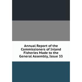 

Книга Annual Report of the Commissioners of Inland Fisheries Made to the General Assembly, Issue 33