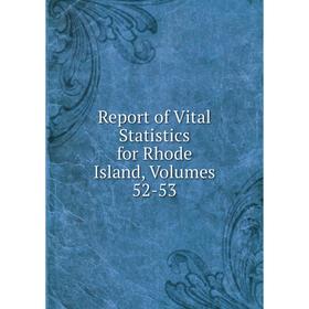 

Книга Report of Vital Statistics for Rhode Island, Volumes 52-53