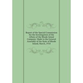 

Книга Report of the Special Commission for the Investigation of the Affairs of the Rhode Island Company: Made to the General Assembly of the State of