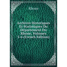 

Книга Archives Historiques Et Statistiques Du Département Du Rhone, Volumes 5-6 (French Edition)