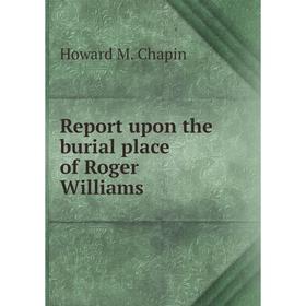 

Книга Report upon the burial place of Roger Williams