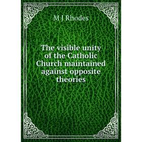 

Книга The visible unity of the Catholic Church maintained against opposite theories