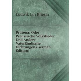 

Книга Prutena: Oder Preussische Volkslieder Und Andere Vaterländische Dichtungen (German Edition)