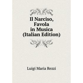 

Книга Il Narciso, Favola in Musica (Italian Edition)