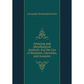 

Книга Assaying and Metallurgical Analysis: For the Use of Students, Chemists, and Assayers