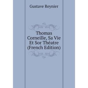 

Книга Thomas Corneille, Sa Vie Et Sor Théatre (French Edition)