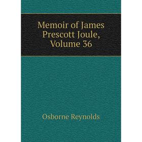 

Книга Memoir of James Prescott Joule, Volume 36