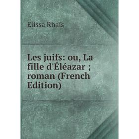 

Книга Les juifs: ou, La fille d'Éléazar; roman