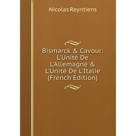 

Книга Bismarck & Cavour: L'Unité De L'Allemagne & L'Unité De L'Italie (French Edition)