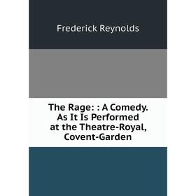 

Книга The Rage:: A Comedy. As It Is Performed at the Theatre-Royal, Covent-Garden