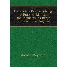 

Книга Locomotive Engine Driving: A Practical Manual for Engineers in Charge of Locomotive Engines