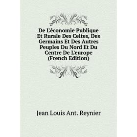 

Книга De L'économie Publique Et Rurale Des Celtes, Des Germains Et Des Autres Peuples Du Nord Et Du Centre De L'europe (French Edition)