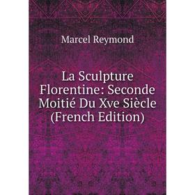 

Книга La Sculpture Florentine: Seconde Moitié Du Xve Siècle