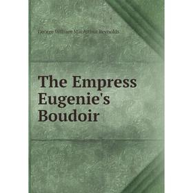 

Книга The Empress Eugenie's Boudoir