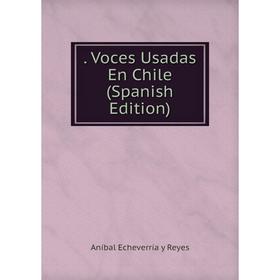 

Книга . Voces Usadas En Chile (Spanish Edition)