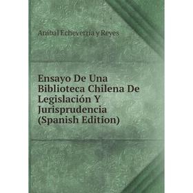 

Книга Ensayo De Una Biblioteca Chilena De Legislación Y Jurisprudencia (Spanish Edition)