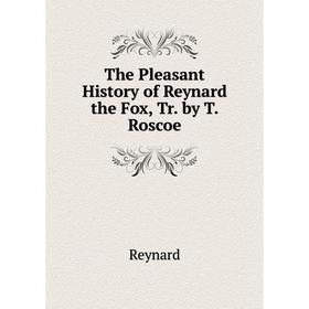 

Книга The Pleasant History of Reynard the Fox, Tr. by T. Roscoe
