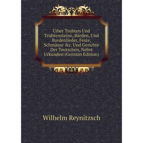 

Книга Uiber Truhten Und Truhtensteine, Barden, Und Bardenlieder, Feste, Schmäuse c. Und Gerichte Der Teutschen, Nebst Urkunden (German Edition)