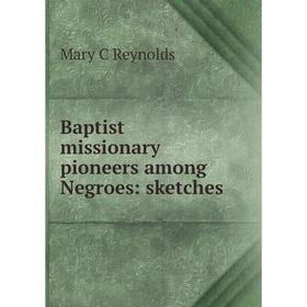 

Книга Baptist missionary pioneers among Negroes: sketches