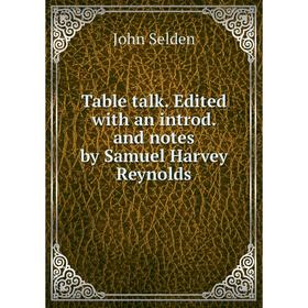 

Книга Table talk. Edited with an introd. and notes by Samuel Harvey Reynolds