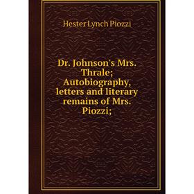 

Книга Dr. Johnson's Mrs. Thrale; Autobiography, letters and literary remains of Mrs. Piozzi