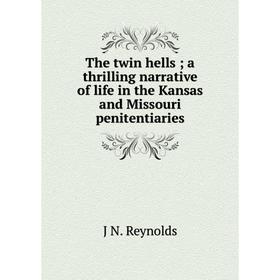 

Книга The twin hells; a thrilling narrative of life in the Kansas and Missouri penitentiaries