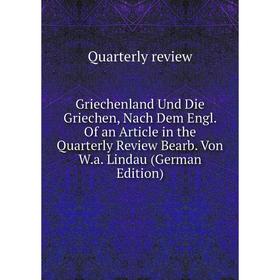 

Книга Griechenland Und Die Griechen, Nach Dem Engl. Of an Article in the Quarterly Review Bearb. Von W.a. Lindau (German Edition)