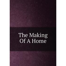 

Книга The Making Of A Home