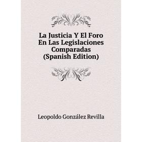 

Книга La Justicia Y El Foro En Las Legislaciones Comparadas