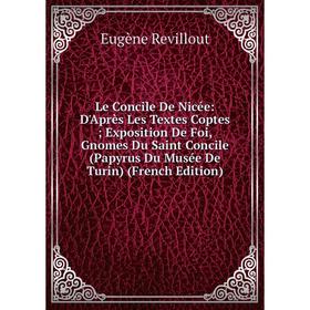 

Книга Le Concile De Nicée: D'Après Les Textes Coptes; Exposition De Foi, Gnomes Du Saint Concile (Papyrus Du Musée De Turin)