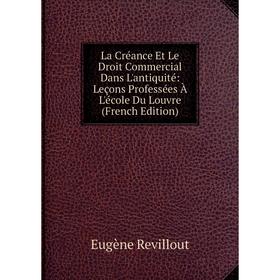 

Книга La Créance Et Le Droit Commercial Dans L'antiquité: Leçons Professées À L'école Du Louvre