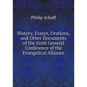 

Книга History, Essays, Orations, and Other Documents of the Sixth General Conference of the Evangelical Alliance