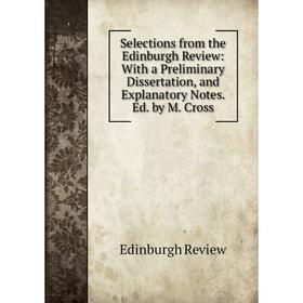 

Книга Selections from the Edinburgh Review: With a Preliminary Dissertation, and Explanatory Notes. Ed. by M. Cross
