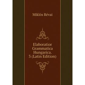 

Книга Elaboratior Grammatica Hungarica. 3 (Latin Edition)