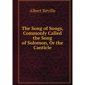 

Книга The Song of Songs, Commonly Called the Song of Solomon, Or the Canticle