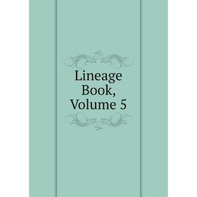 

Книга Lineage Book, Volume 5