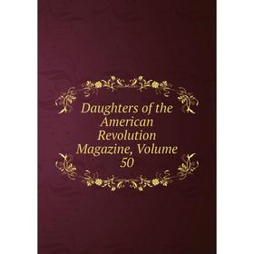 

Книга Daughters of the American Revolution Magazine, Volume 50