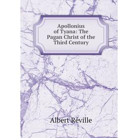 

Книга Apollonius of Tyana: The Pagan Christ of the Third Century