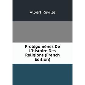 

Книга Prolégomènes De L'histoire Des Religions (French Edition)
