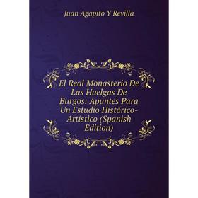 

Книга El Real Monasterio De Las Huelgas De Burgos: Apuntes Para Un Estudio Histórico-Artístico (Spanish Edition)