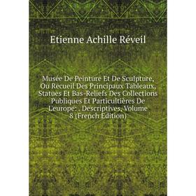 

Книга Musée De Peinture Et De Sculpture, Ou Recueil Des Principaux Tableaux, Statues Et Bas-Reliefs Des Collections Publiques Et Particultières De L'e