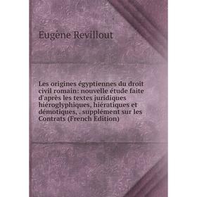 

Книга Les origines égyptiennes du droit civil romain: nouvelle étude faite d'après les textes juridiques hiéroglyphiques, hiératiques et démotiques, s