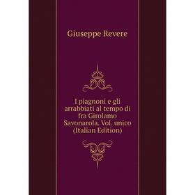 

Книга I piagnoni e gli arrabbiati al tempo di fra Girolamo Savonarola. Vol. unico (Italian Edition)