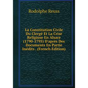 

Книга La Constitution Civile Du Clergé Et La Crise Religiuse En Alsace (1790-1795) D'après Des Documents En Partie Inédits