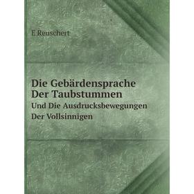 

Книга Die Gebärdensprache Der TaubstummenUnd Die Ausdrucksbewegungen Der Vollsinnigen