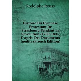 

Книга Histoire Du Gymnase Protestant De Strasbourg Pendant La Révolution (1789-1804, D'après Des Documents Inédits (French Edition)