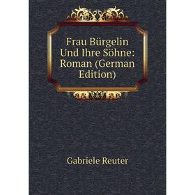 

Книга Frau Bürgelin Und Ihre Söhne: Roman (German Edition)