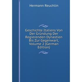

Книга Geschichte Italiens Von Der Gründung Der Regierenden Dynastien Bis Zur Gegenwart, Volume 2 (German Edition)