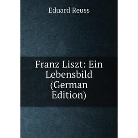

Книга Franz Liszt: Ein Lebensbild (German Edition)